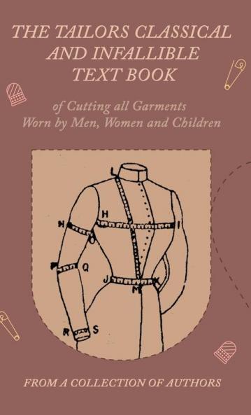 The Tailors Classical and Infallible Text Book of Cutting all Garments Worn by Men Women and Children