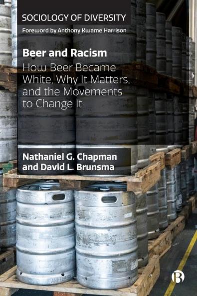Beer and Racism: How Beer Became White Why It Matters and the Movements to Change It (Sociology of Diversity)