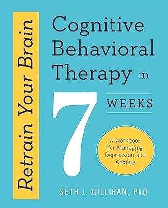RETRAIN YOUR BRAIN: COGNITIVE BEHAVIOURAL THERAPY IN 7 WEEKS