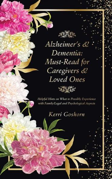 Alzheimer's & Dementia: Must-Read for Caregivers & Loved Ones: Helpful Hints on What to Possibly Experience with Family/Legal and Psychological Aspects
