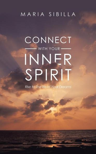 Connect with Your Inner Spirit: Rise to the Life of Your Dreams