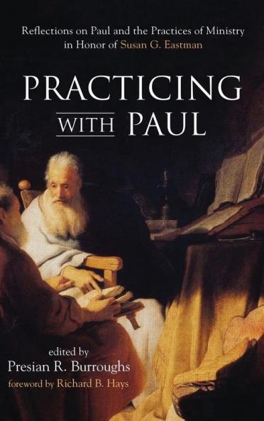 Practicing with Paul: Reflections on Paul and the Practices of Ministry in Honor of Susan G. Eastman
