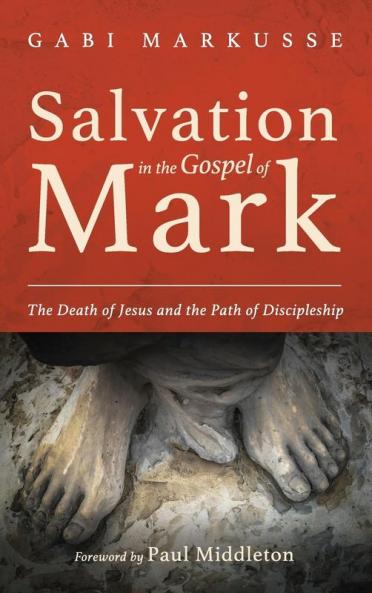 Salvation in the Gospel of Mark: The Death of Jesus and the Path of Discipleship