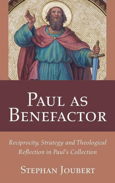 Paul as Benefactor: Reciprocity Strategy and Theological Reflection in Paul's Collection