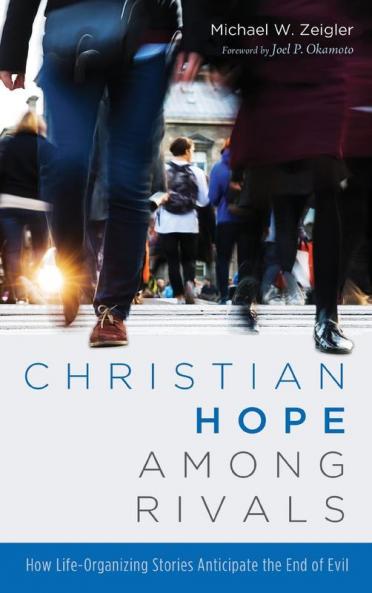 Christian Hope among Rivals: How Life-Organizing Stories Anticipate the End of Evil