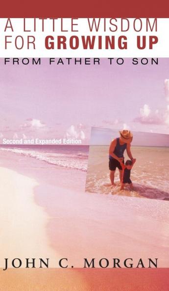 A Little Wisdom for Growing Up Second and Expanded Edition: From Father to Son