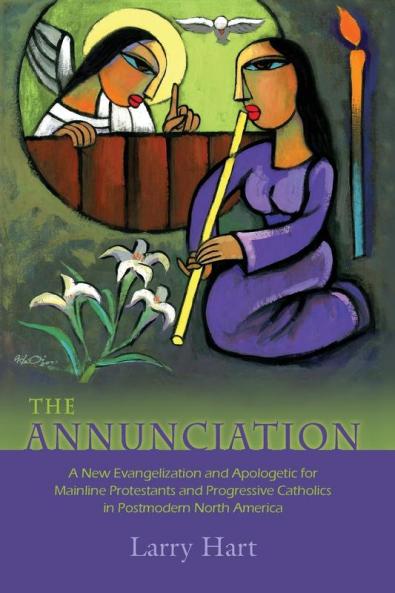 The Annunciation: A New Evangelization and Apologetic for Mainline Protestants and Progressive Catholics in Postmodern North America