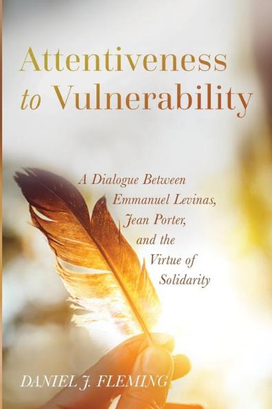 Attentiveness to Vulnerability: A Dialogue Between Emmanuel Levinas Jean Porter and the Virtue of Solidarity