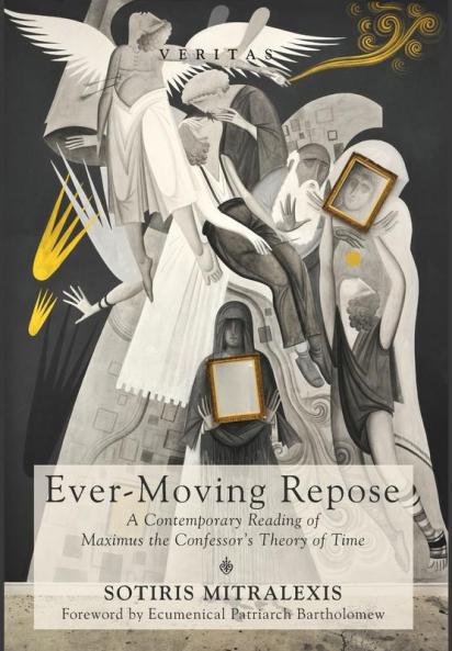 Ever-Moving Repose: A Contemporary Reading of Maximus the Confessor's Theory of Time: 24 (Veritas)