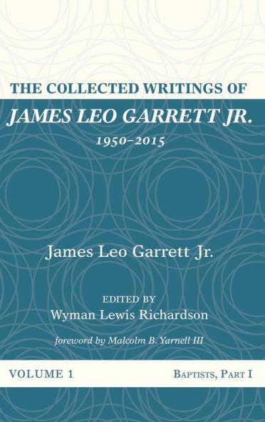 The Collected Writings of James Leo Garrett Jr. 1950-2015: Volume One