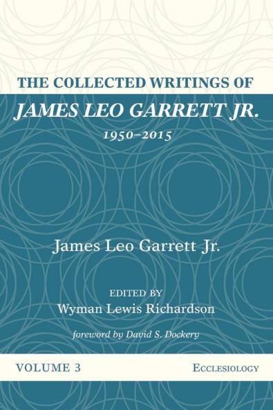 The Collected Writings of James Leo Garrett Jr. 1950-2015: Volume Three: 3