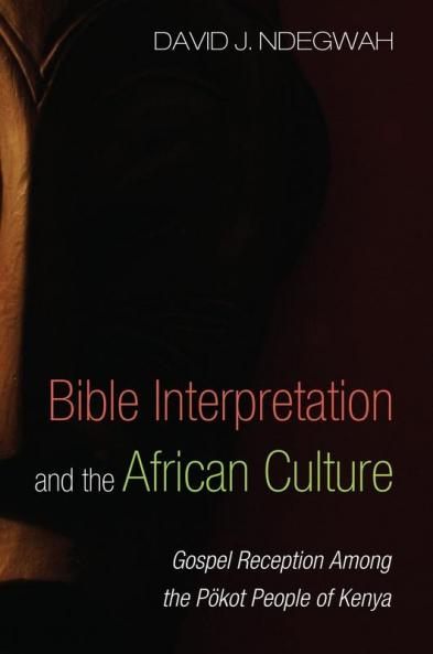 Bible Interpretation and the African Culture: Gospel Reception Among the Pökot People of Kenya