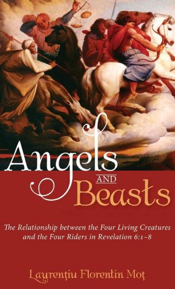 Angels and Beasts: The Relationship Between the Four Living Creatures and the Four Riders in Revelation 6:1-8