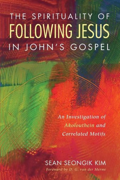 The Spirituality of Following Jesus in John's Gospel: An Investigation of Akolouthein and Correlated Motifs
