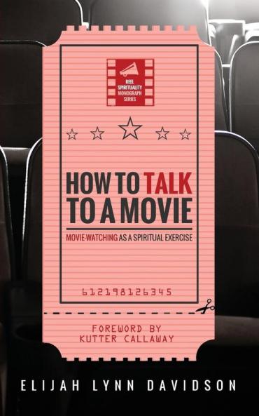 How to Talk to a Movie: Movie-Watching as a Spiritual Exercise (Reel Spirituality Monograph)