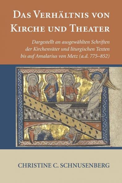 Das Verhältnis Von Kirche Und Theater: Dargestellt an Ausgewählten Schriften Der Kirchenväter Und Liturgischen Texten Bis Auf Amalarius Von Metz (A.D. 775-852)