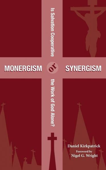 Monergism or Synergism: Is Salvation Cooperative or the Work of God Alone?