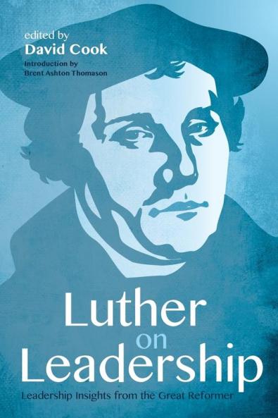 Luther on Leadership: Leadership Insights from the Great Reformer