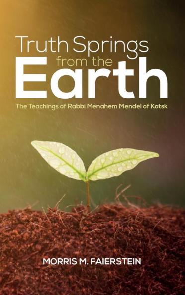 Truth Springs from the Earth: The Teachings of Rabbi Menahem Mendel of Kotsk