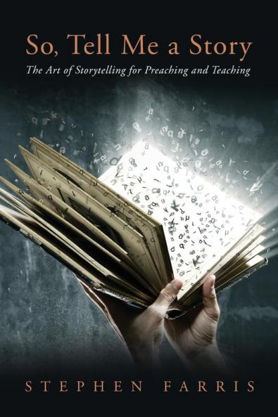 So Tell Me a Story: The Art of Storytelling for Preaching and Teaching