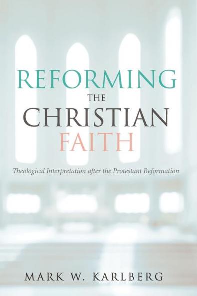 Reforming the Christian Faith: Theological Interpretation After the Protestant Reformation