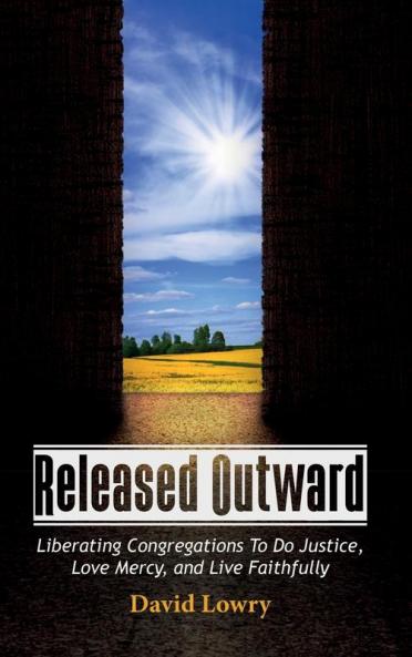 Released Outward: Liberating Congregations to Do Justice Love Mercy and Live Faithfully
