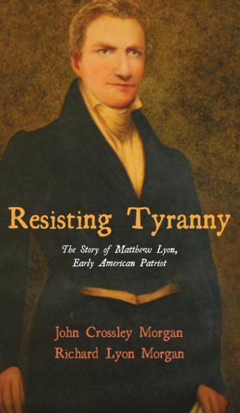 Resisting Tyranny: The Story of Matthew Lyon Early American Patriot
