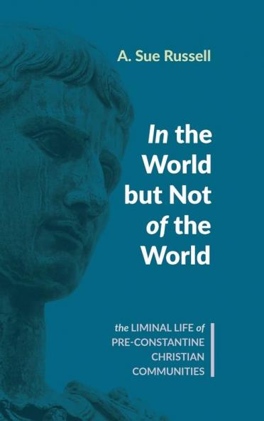 In the World but Not of the World: The Liminal Life of Pre-Constantine Christian Communities