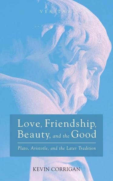 Love Friendship Beauty and the Good: Plato Aristotle and the Later Tradition: 26 (Veritas)