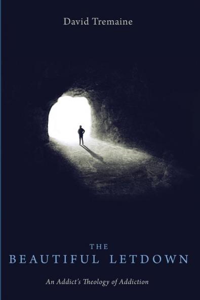 The Beautiful Letdown: An Addict's Theology of Addiction