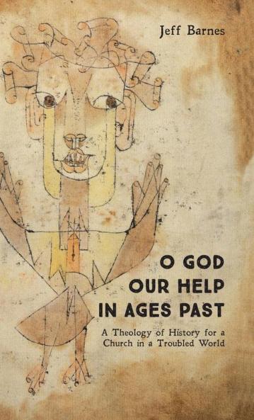 O God Our Help in Ages Past: A Theology of History for a Church in a Troubled World