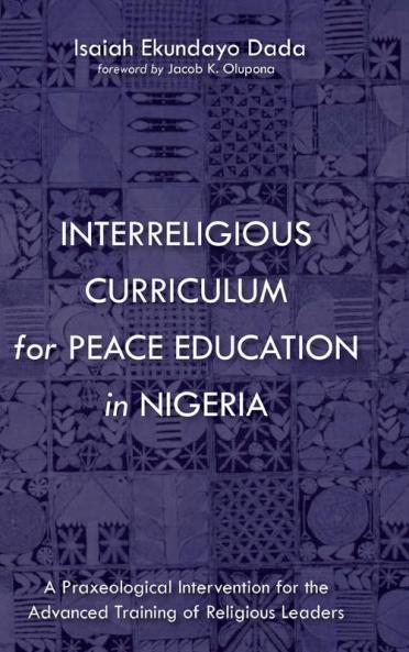 Interreligious Curriculum for Peace Education in Nigeria: A Praxeological Intervention for the Advanced Training of Religious Leaders