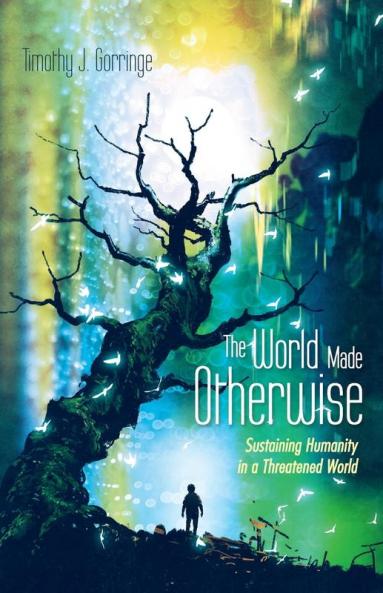 The World Made Otherwise: Sustaining Humanity in a Threatened World