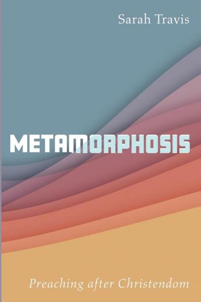 Metamorphosis: Preaching After Christendom