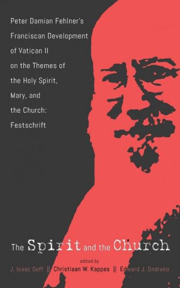 The Spirit and the Church: Peter Damian Fehlner's Franciscan Development of Vatican II on the Themes of the Holy Spirit Mary and the Church--Festschrift