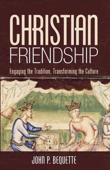 Christian Friendship: Engaging the Tradition Transforming the Culture
