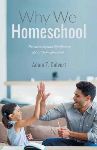 Why We Homeschool: The Meaning and Significance of Christian Education