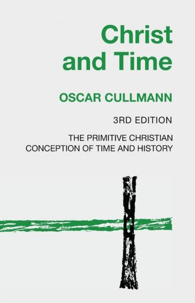 Christ and Time 3rd Edition: The Primitive Christian Conception of Time and History