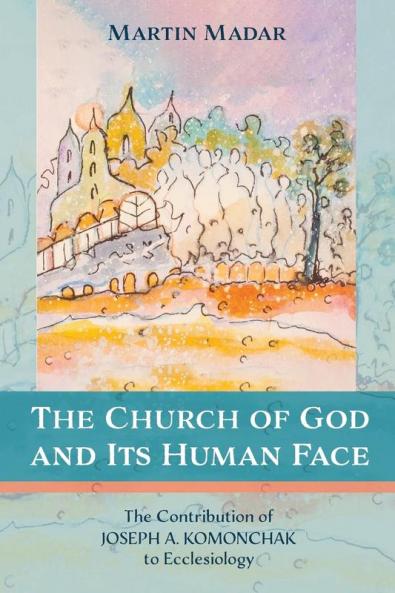 The Church of God and Its Human Face: The Contribution of Joseph A. Komonchak to Ecclesiology