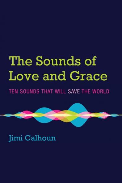 The Sounds of Love and Grace: Ten Sounds That Will Save the World