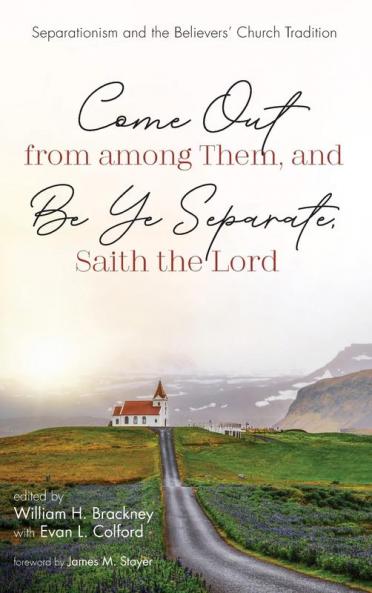 Come Out from among Them and Be Ye Separate Saith the Lord: Separationism and the Believers' Church Tradition