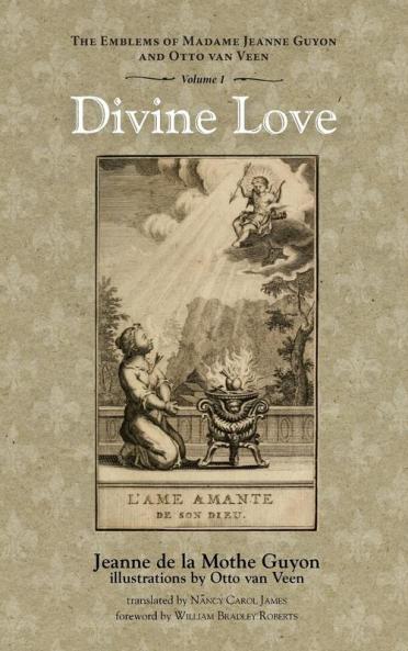 Divine Love: The Emblems of Madame Jeanne Guyon and Otto Van Veen Vol. 1