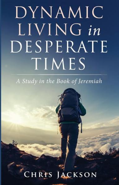 Dynamic Living in Desperate Times: A Study in the Book of Jeremiah