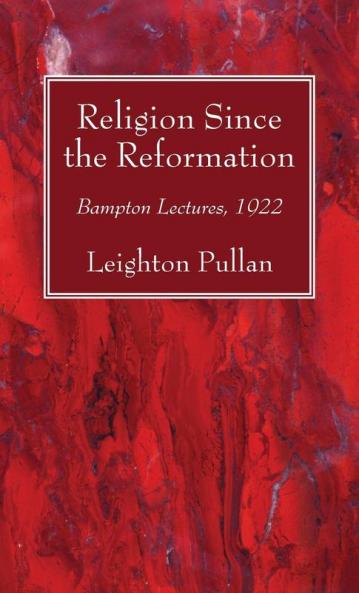 Religion Since the Reformation: Bampton Lectures 1922
