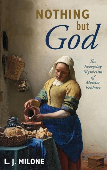 Nothing but God: The Everyday Mysticism of Meister Eckhart