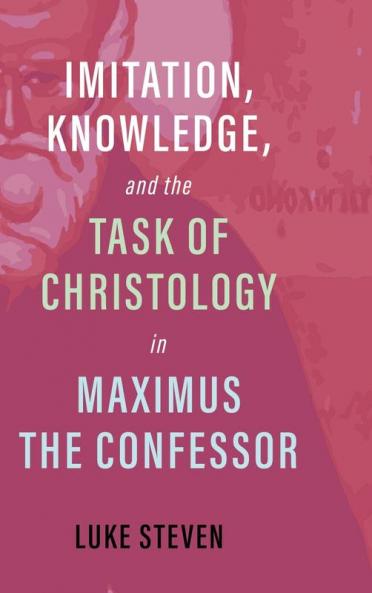 Imitation Knowledge and the Task of Christology in Maximus the Confessor