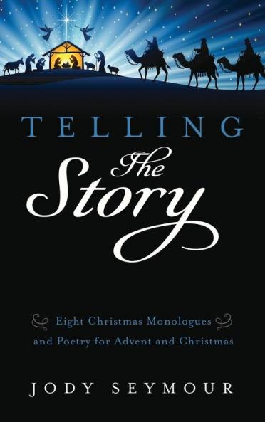 Telling the Story: Eight Christmas Monologues and Poetry for Advent and Christmas