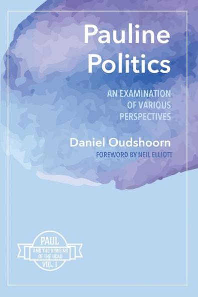 Pauline Politics: An Examination of Various Perspectives: Paul and the Uprising of the Dead Vol. 1