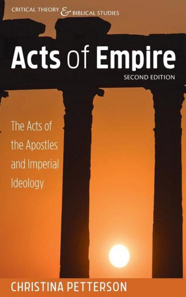 Acts of Empire Second Edition: The Acts of the Apostles and Imperial Ideology (Critical Theory and Biblical Studies)
