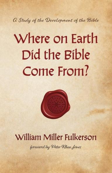 Where on Earth Did the Bible Come From?: A Study of the Development of the Bible
